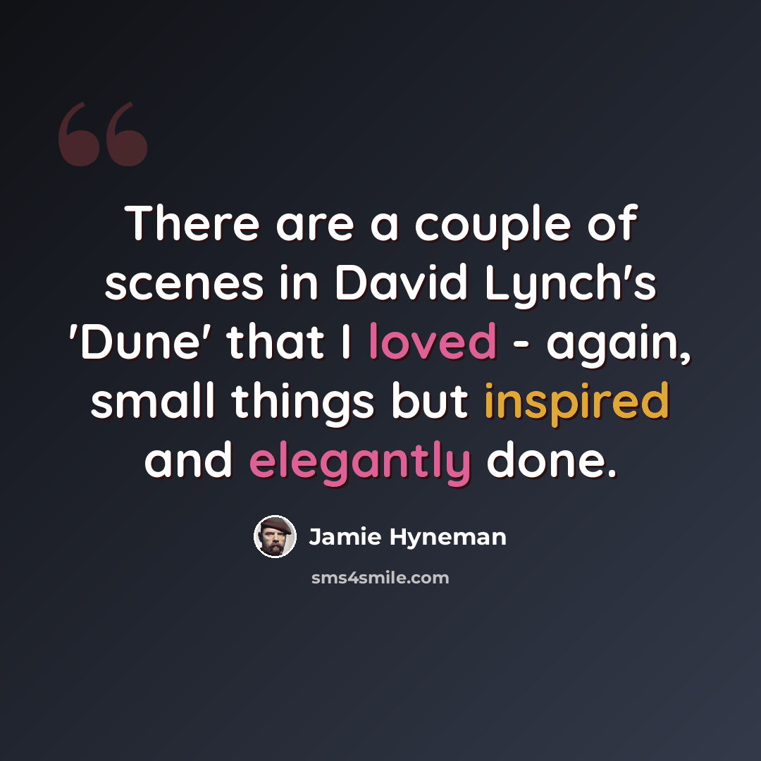 “There are a couple of scenes in David Lynch's 'Dune' that I loved - again, small things but inspired and elegantly done.” quote by Jamie Hyneman