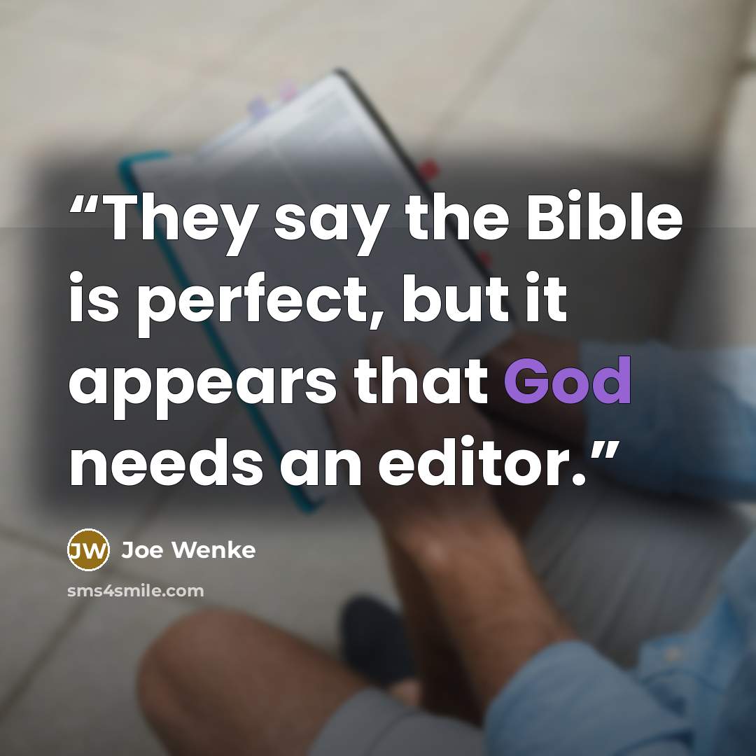 “They say the Bible is perfect, but it appears that God needs an editor.” quote by Joe Wenke
