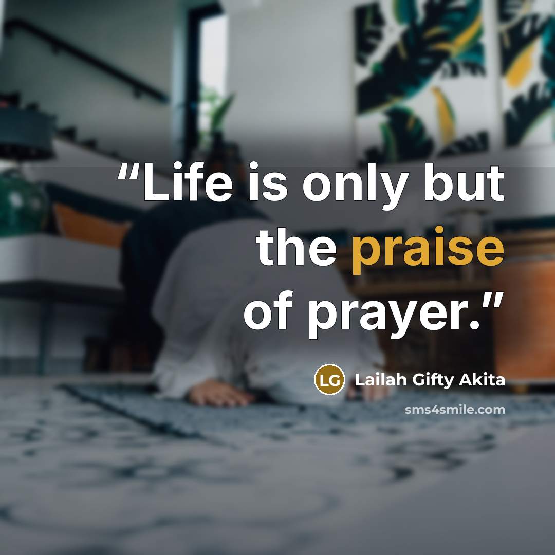 “Life is only but the praise of prayer.” quote by Lailah Gifty Akita