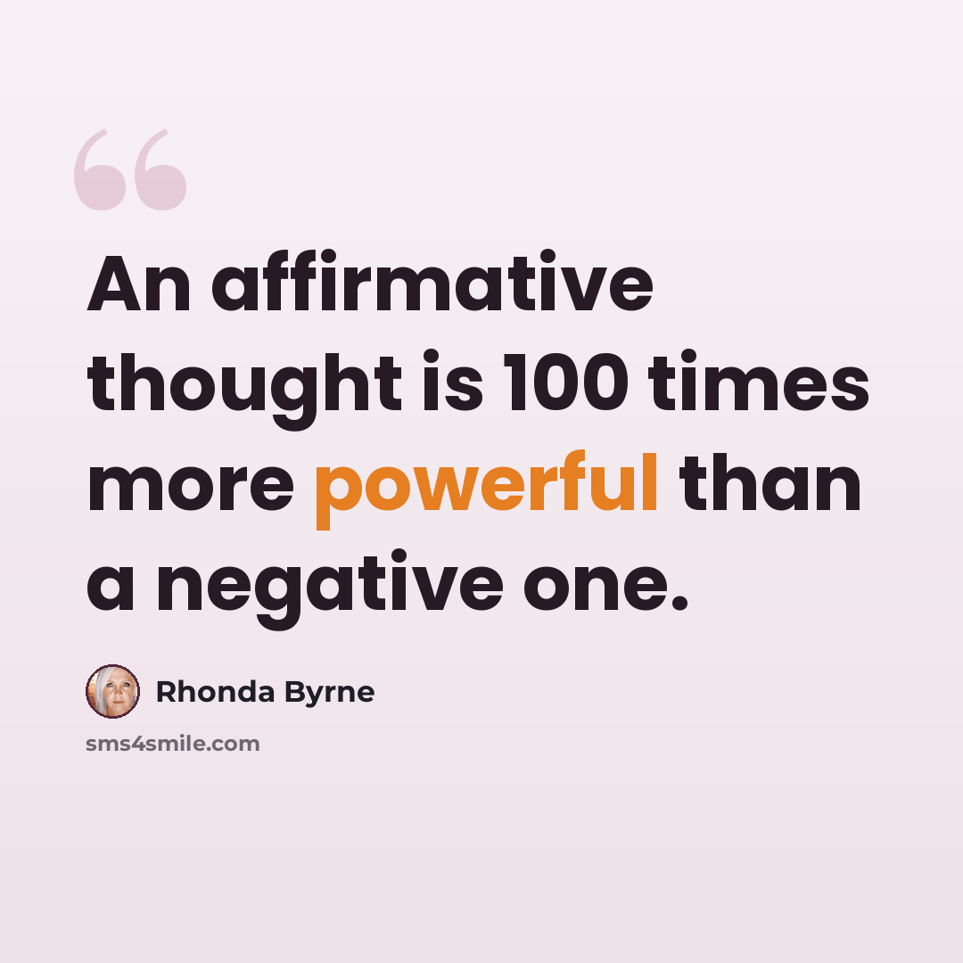 “An affirmative thought is 100 times more powerful than a negative one.” quote by Rhonda Byrne