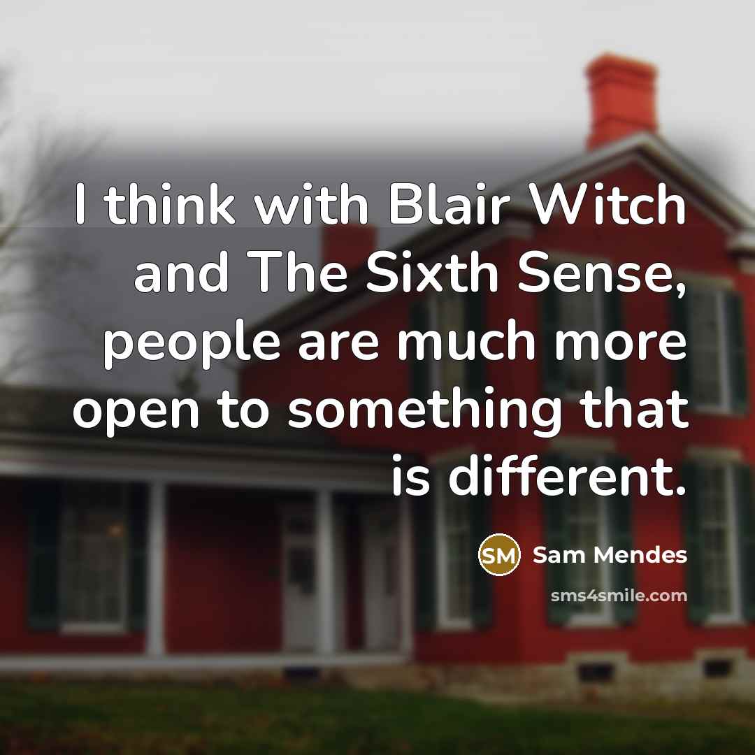 “I think with Blair Witch and The Sixth Sense, people are much more open to something that is different.” quote by Sam Mendes