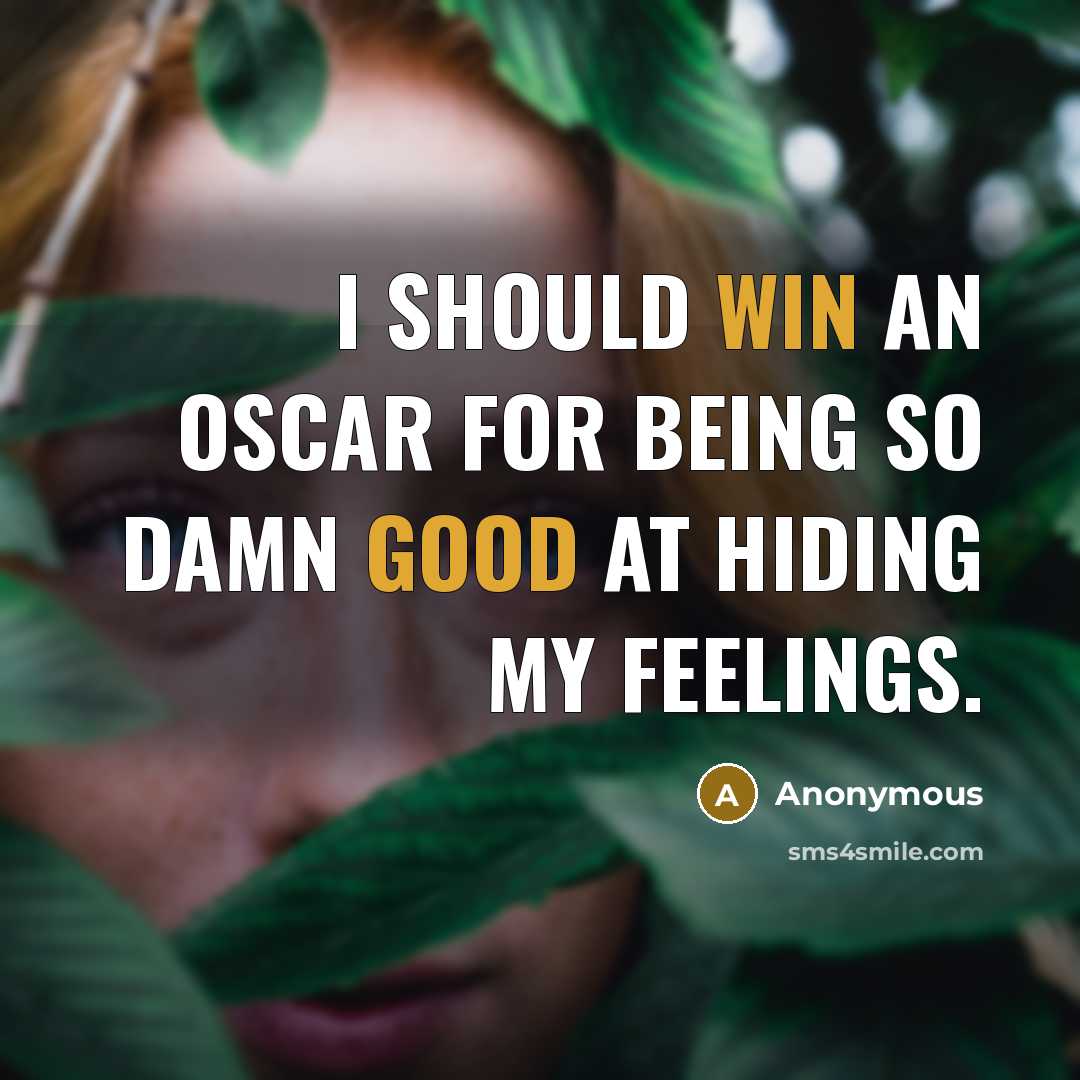 “I should win an Oscar for being so damn good at hiding my feelings.” quote by Anonymous