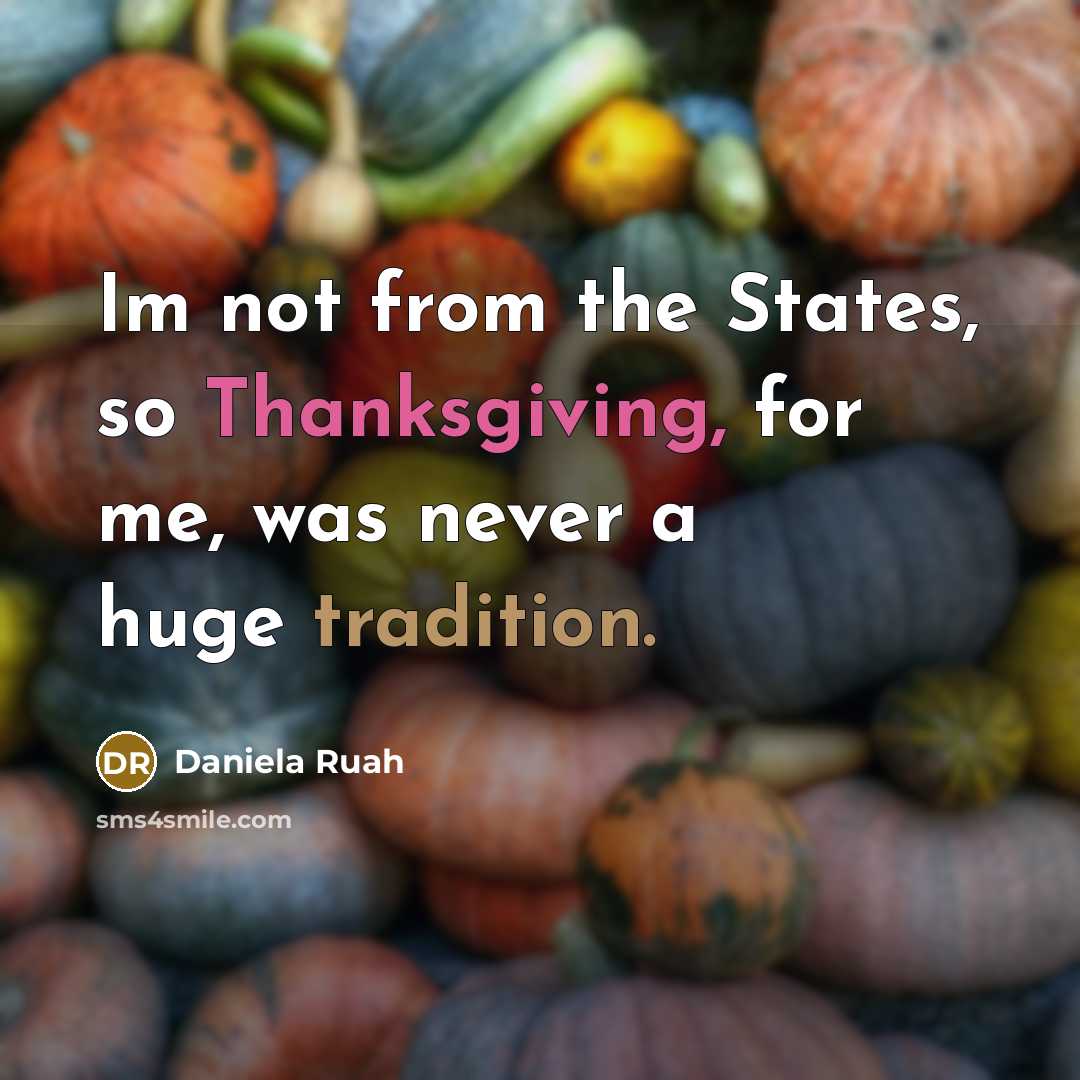 “Im not from the States, so Thanksgiving, for me, was never a huge tradition.” quote by Daniela Ruah