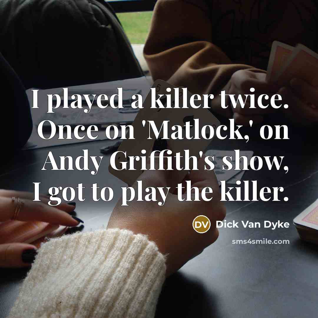 “I played a killer twice. Once on 'Matlock,' on Andy Griffith's show, I got to play the killer.” quote by Dick Van Dyke