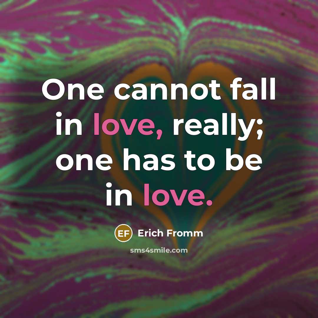 “One cannot fall in love, really; one has to be in love.” quote by Erich Fromm