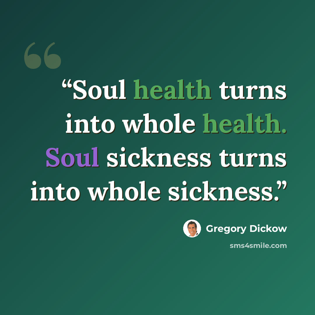 “Soul health turns into whole health. Soul sickness turns into whole sickness.” quote by Gregory Dickow