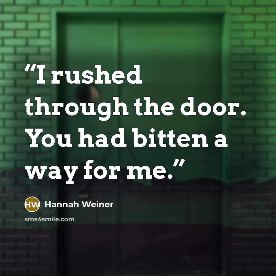 “I rushed through the door. You had bitten a way for me.” quote by Hannah Weiner