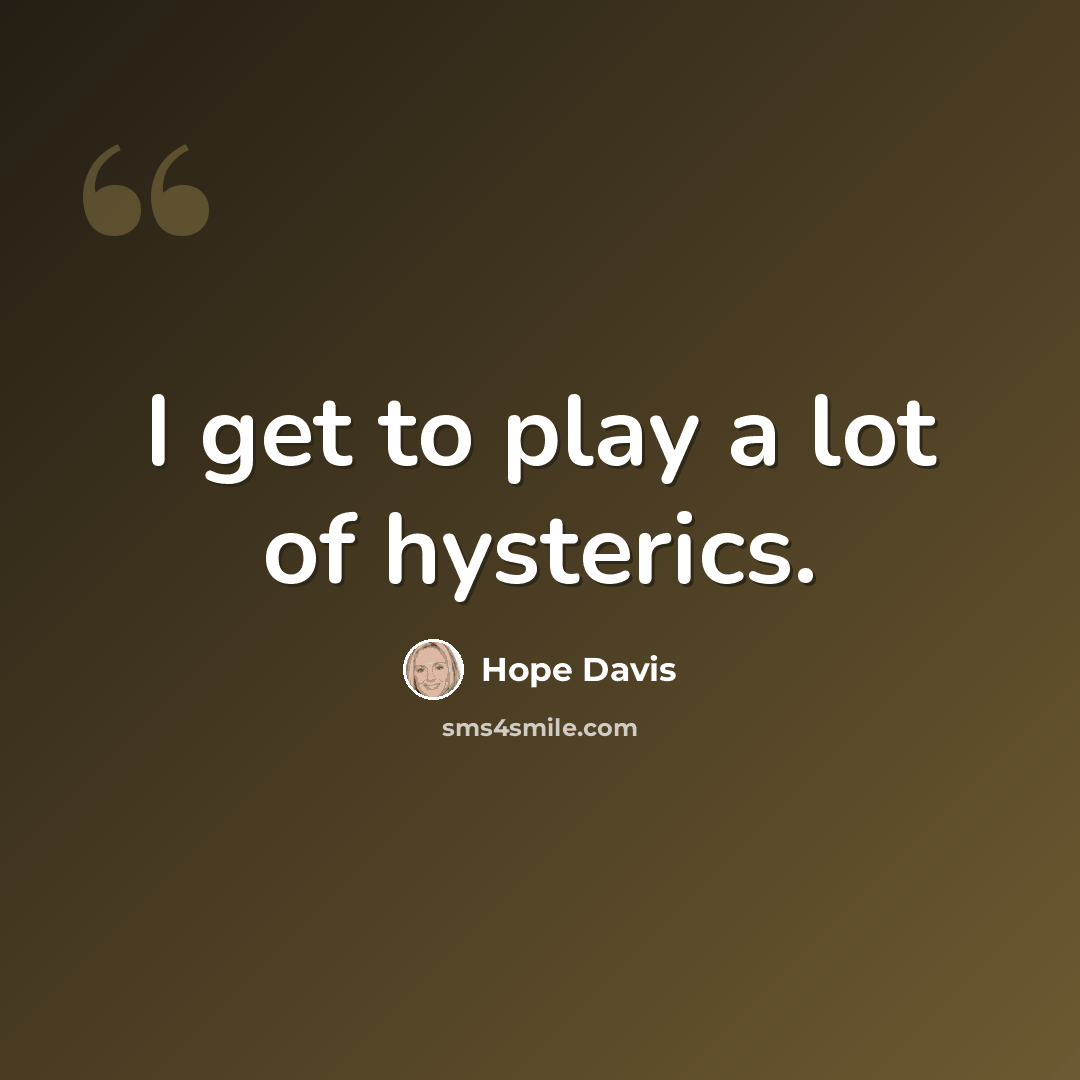 “I get to play a lot of hysterics.” quote by Hope Davis
