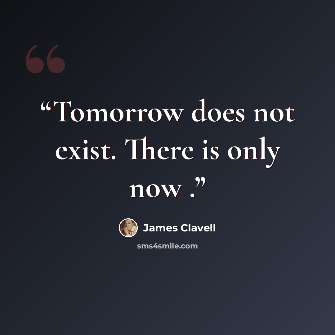 “Tomorrow does not exist. There is only now .” quote by James Clavell