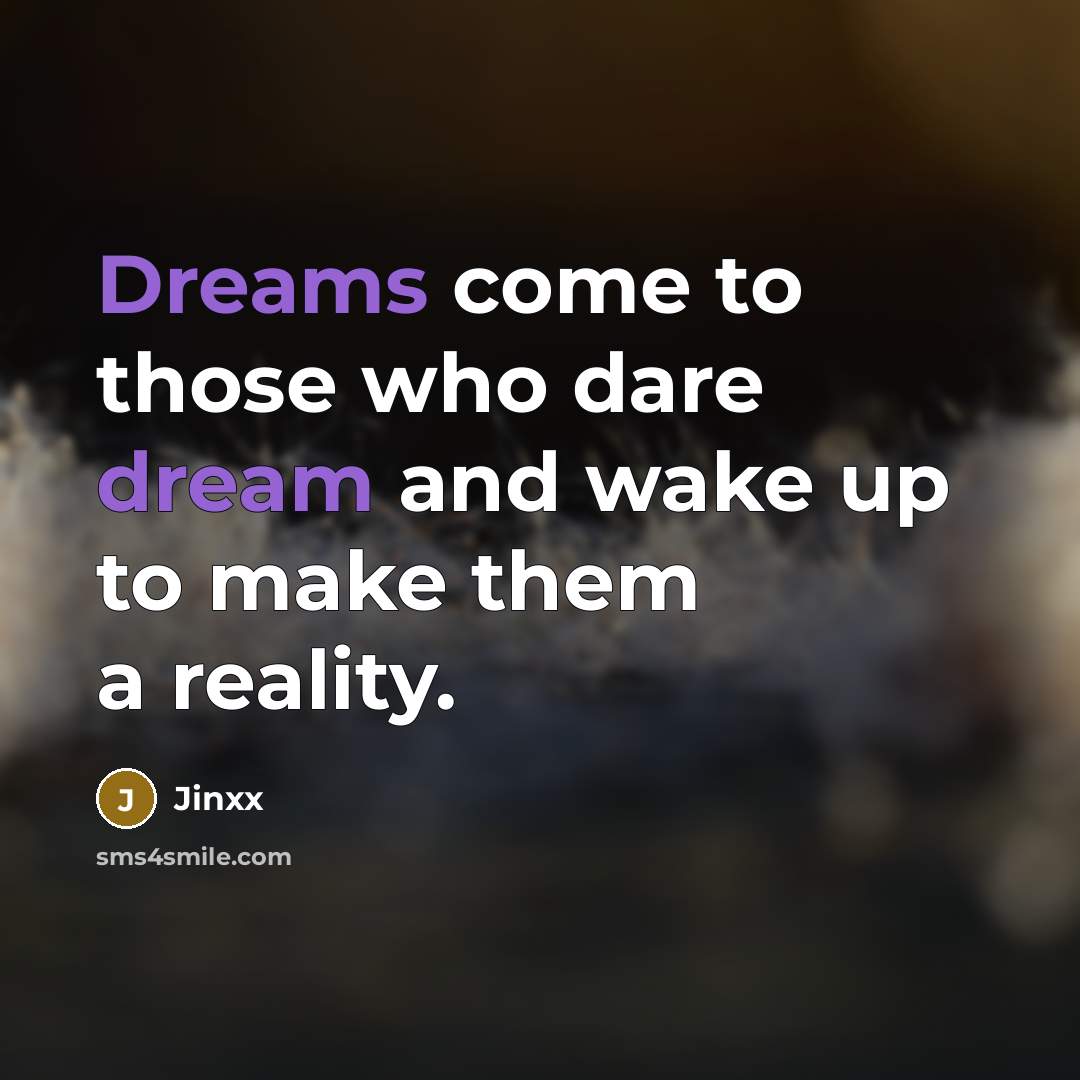 “Dreams come to those who dare dream and wake up to make them a reality.” quote by Jinxx