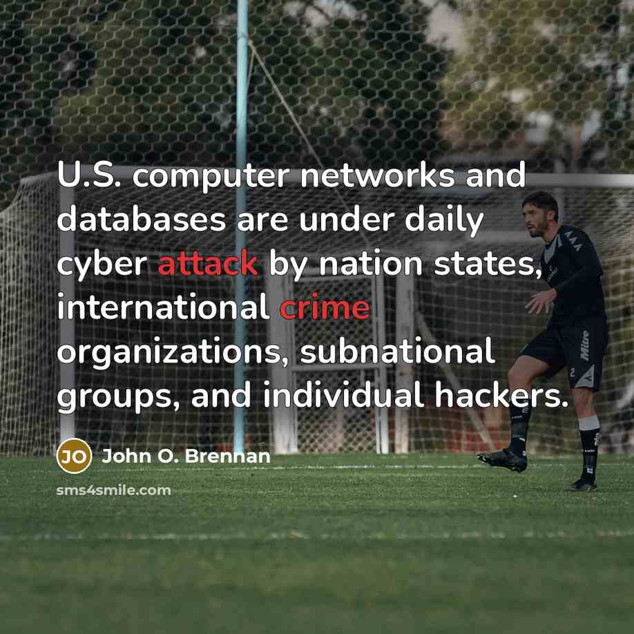 “U.S. computer networks and databases are under daily cyber attack by nation states, international crime organizations, subnational groups, and individual hackers.” quote by John O. Brennan