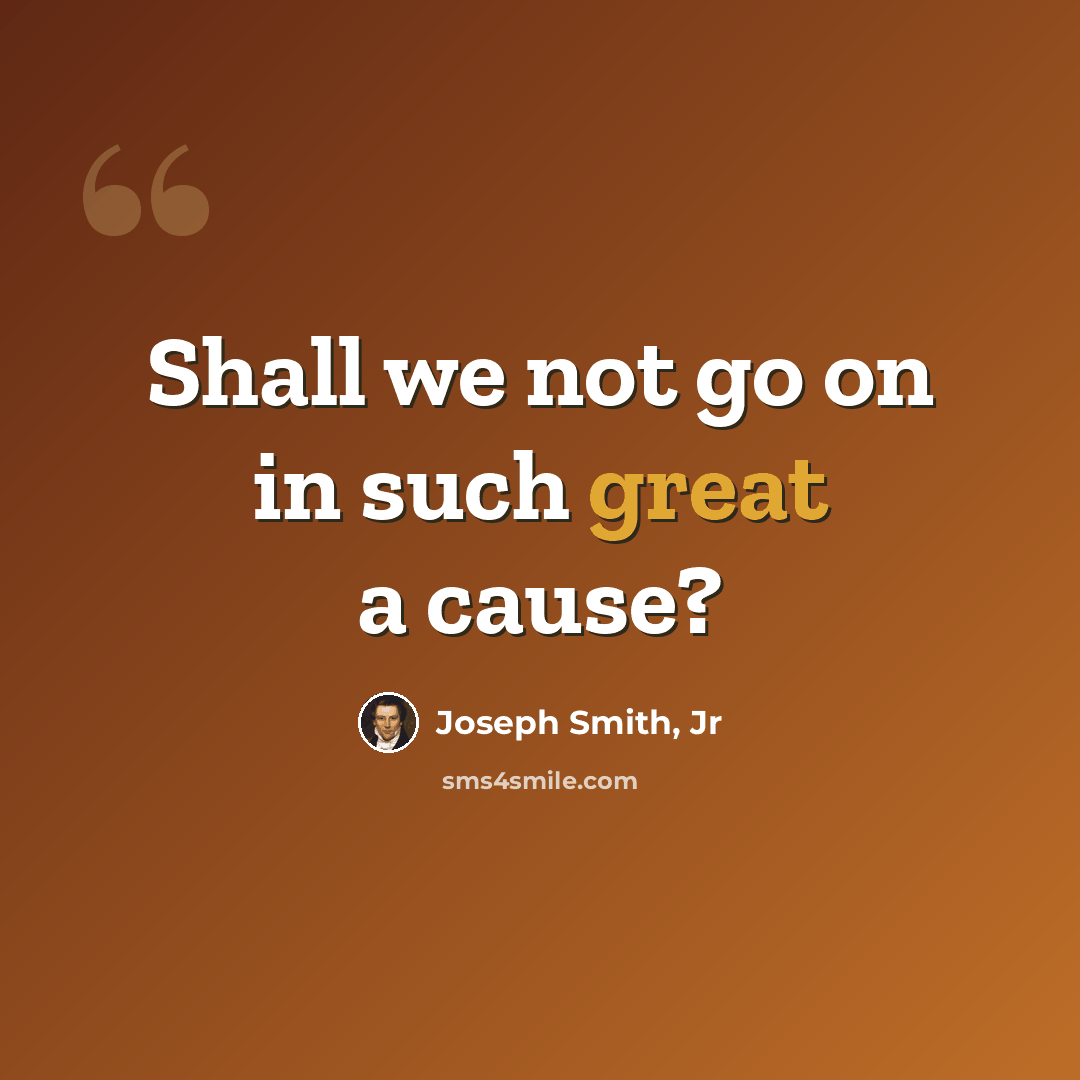 “Shall we not go on in such great a cause?” quote by Joseph Smith, Jr