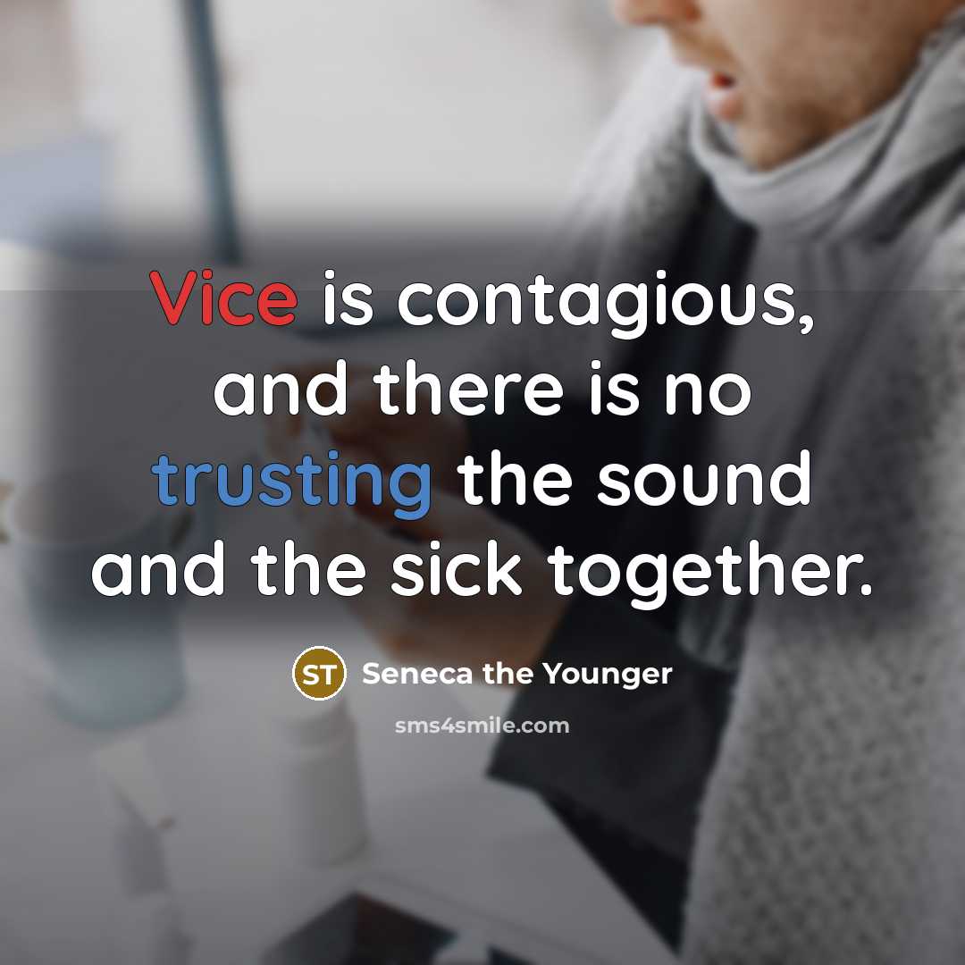 “Vice is contagious, and there is no trusting the sound and the sick together.” quote by Seneca the Younger
