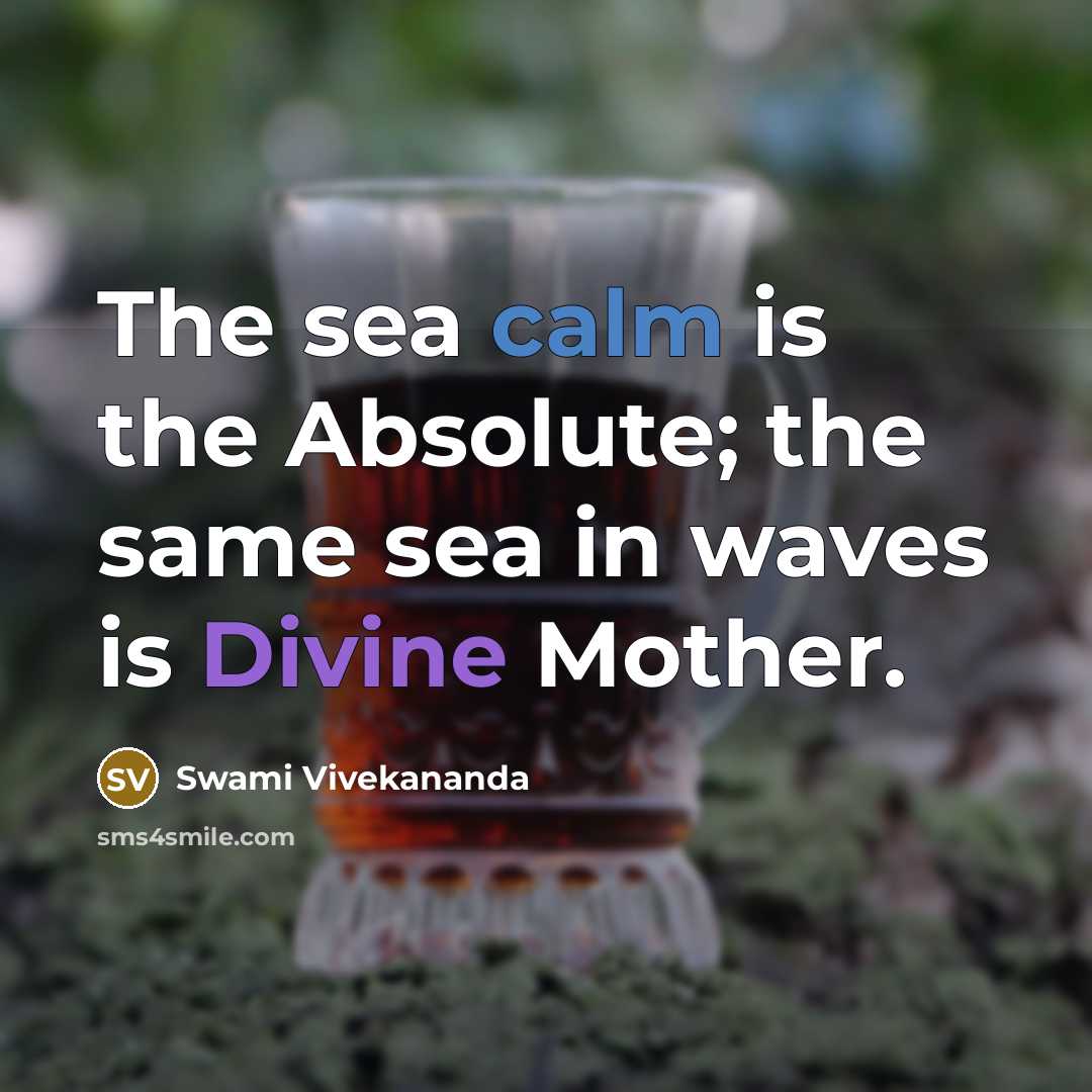 “The sea calm is the Absolute; the same sea in waves is Divine Mother.” quote by Swami Vivekananda