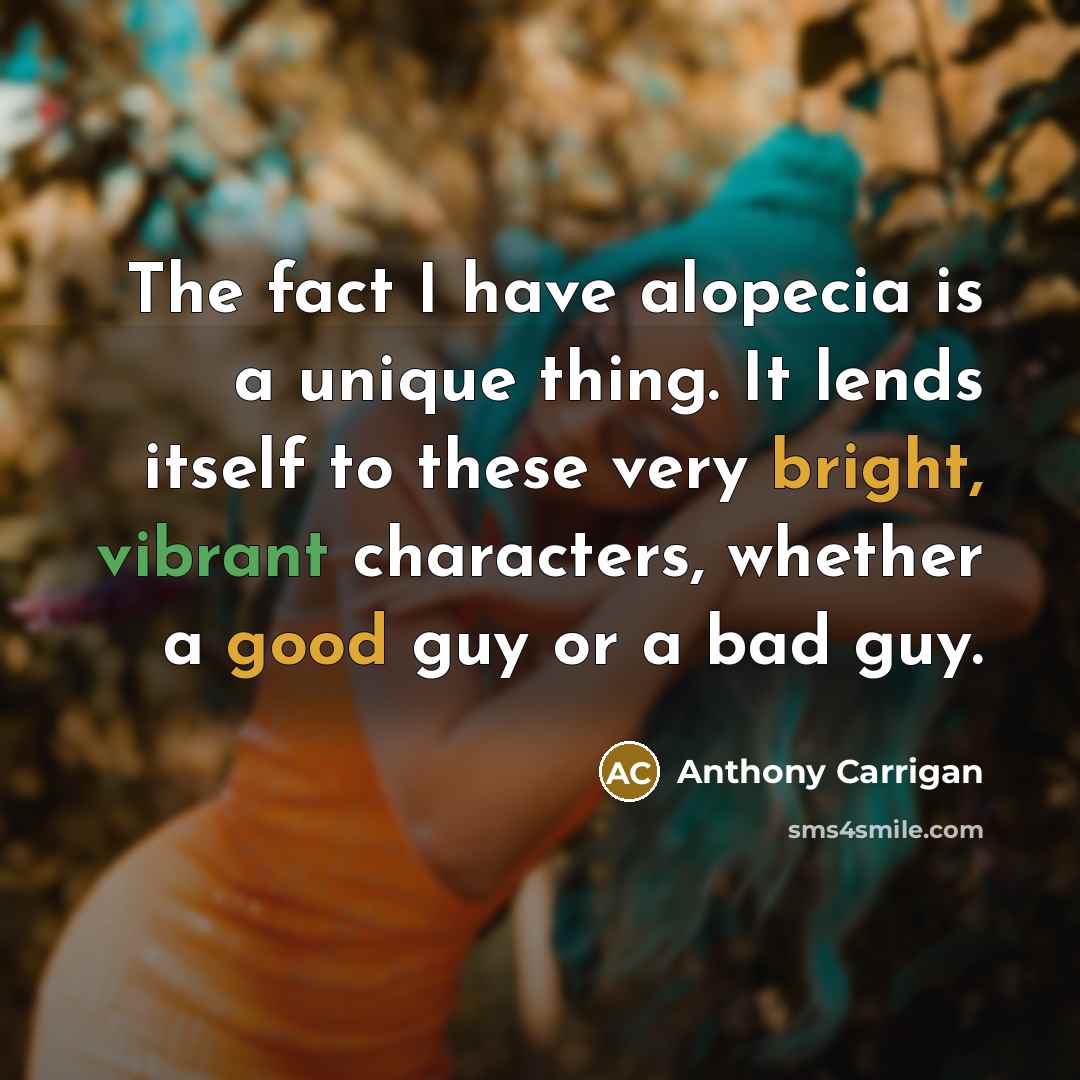 “The fact I have alopecia is a unique thing. It lends itself to these very bright, vibrant characters, whether a good guy or a bad guy.” quote by Anthony Carrigan