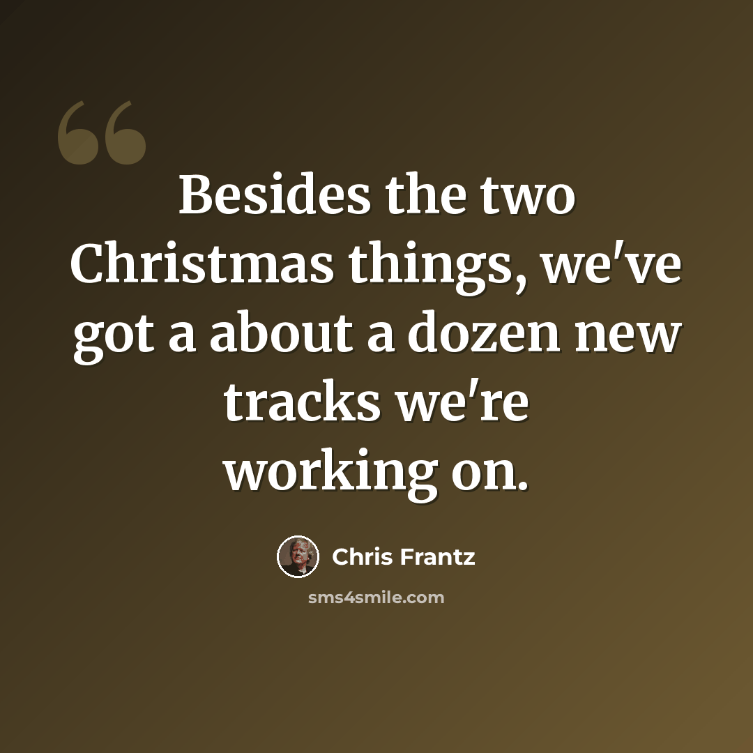 “Besides the two Christmas things, we've got a about a dozen new tracks we're working on.” quote by Chris Frantz