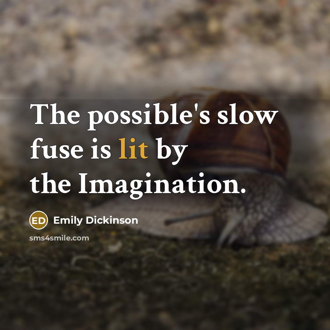 “The possible's slow fuse is lit by the Imagination.” quote by Emily Dickinson