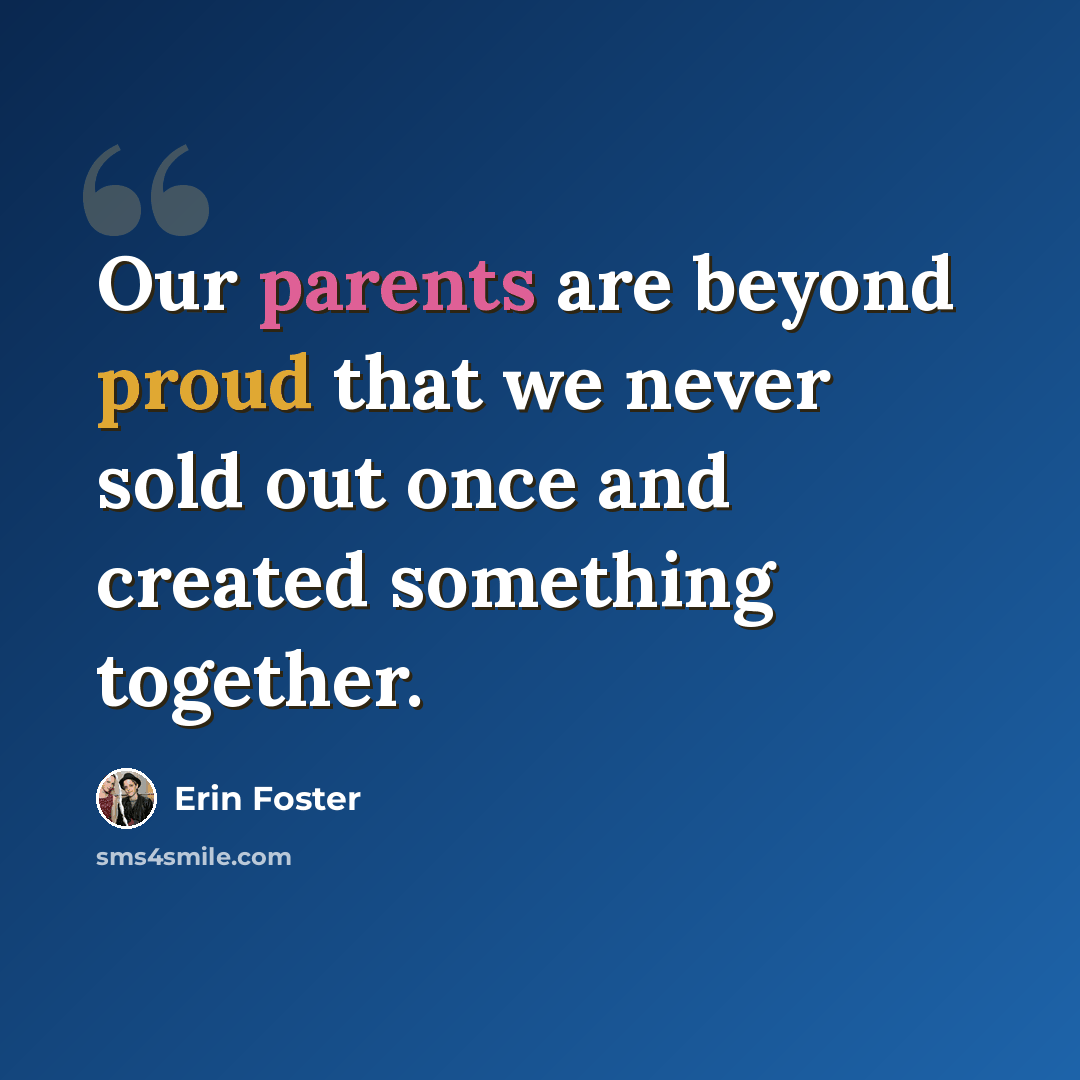 “Our parents are beyond proud that we never sold out once and created something together.” quote by Erin Foster