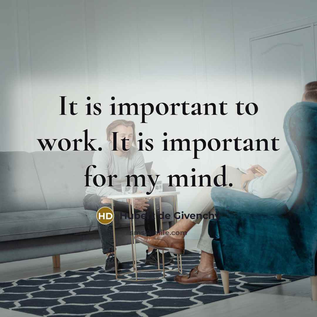 “It is important to work. It is important for my mind.” quote by Hubert de Givenchy