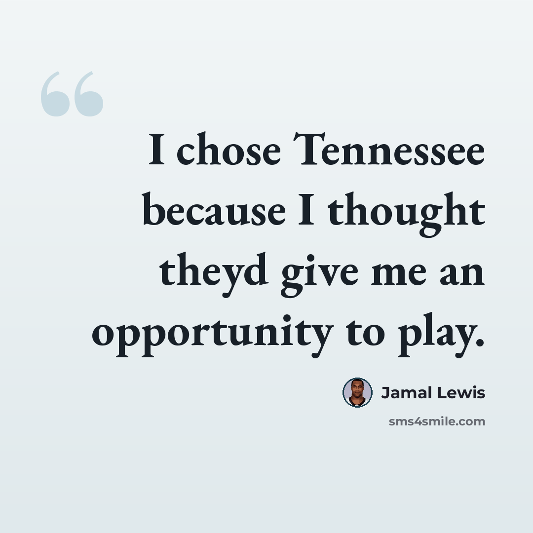 “I chose Tennessee because I thought theyd give me an opportunity to play.” quote by Jamal Lewis