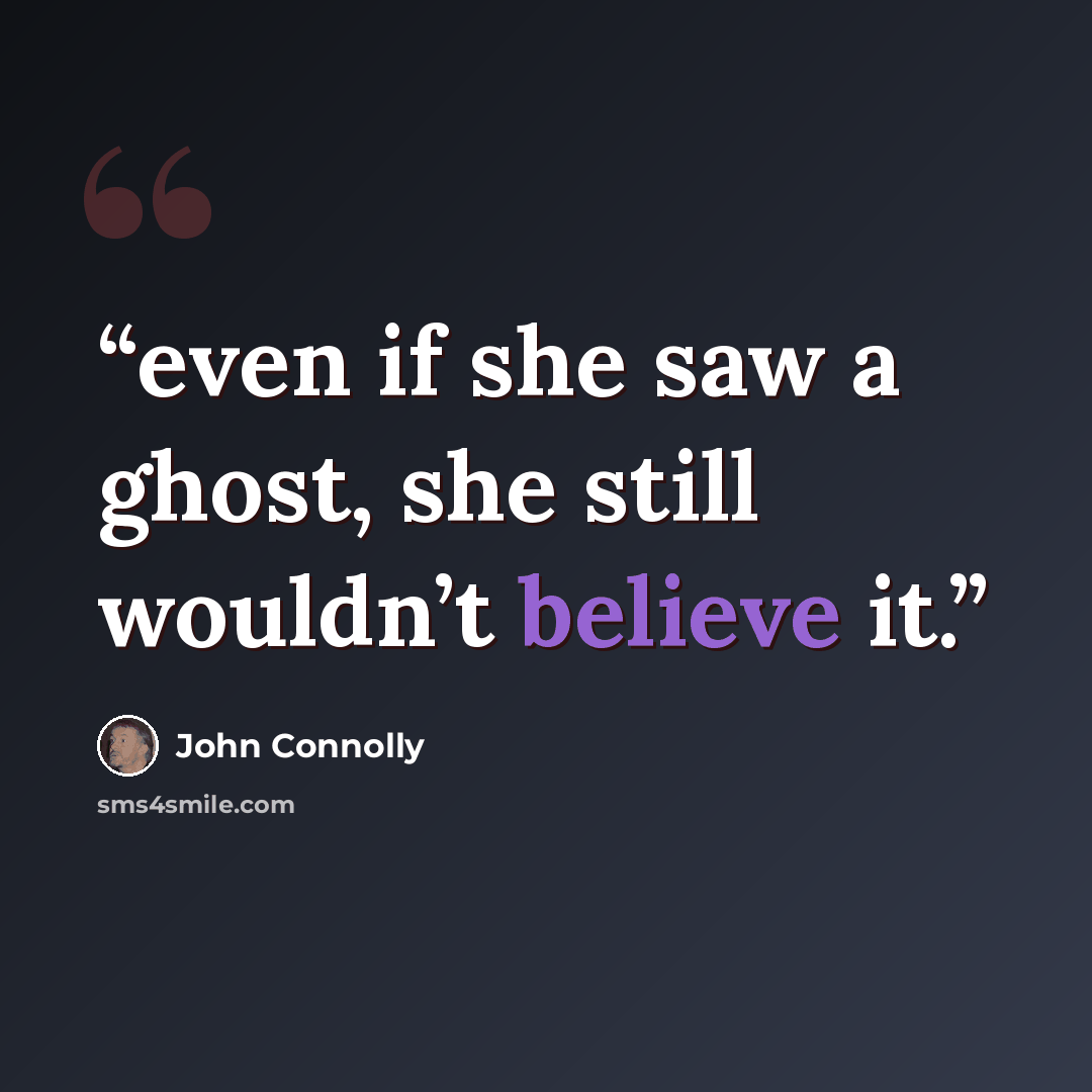 “even if she saw a ghost, she still wouldn’t believe it.” quote by John Connolly