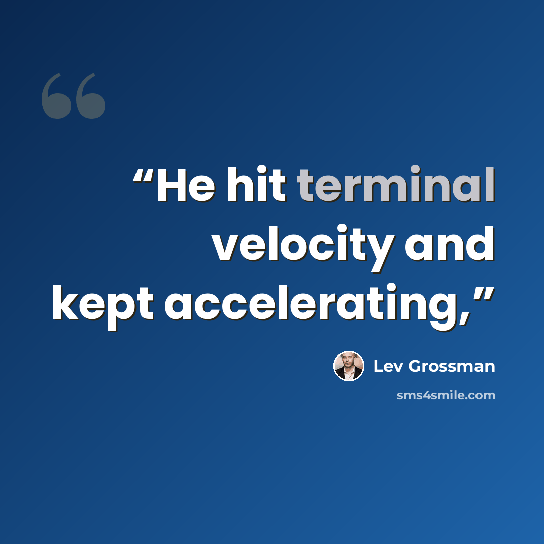 “He hit terminal velocity and kept accelerating,” quote by Lev Grossman