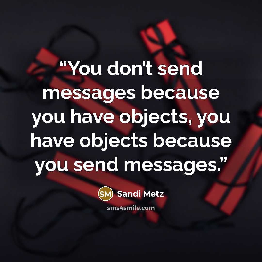 “You don’t send messages because you have objects, you have objects because you send messages.” quote by Sandi Metz