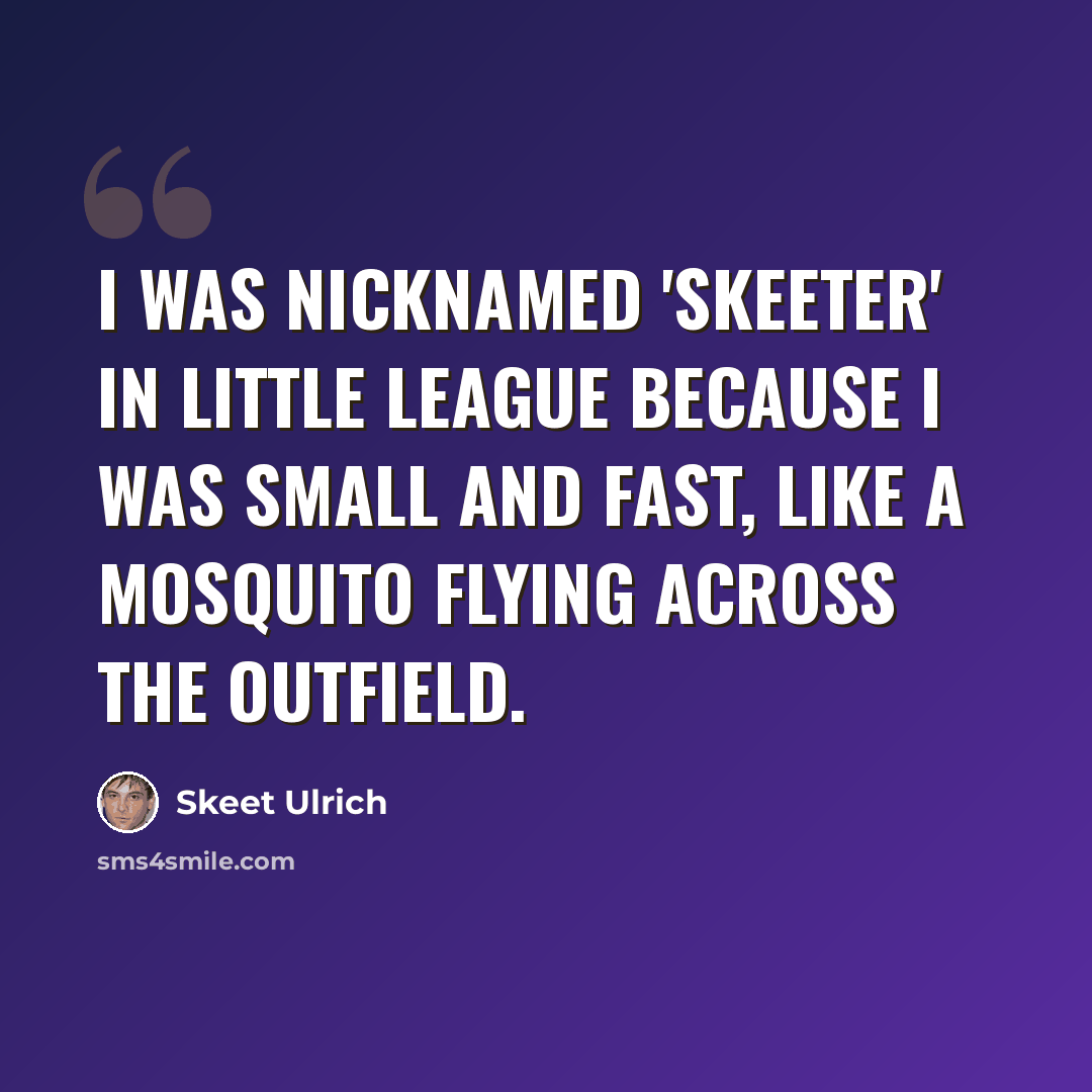 “I was nicknamed 'Skeeter' in Little League because I was small and fast, like a mosquito flying across the outfield.” quote by Skeet Ulrich
