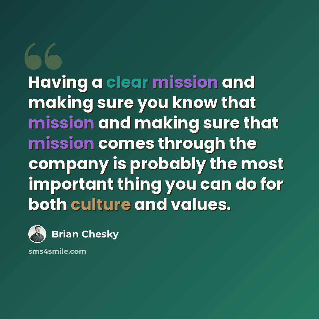 “Having a clear mission and making sure you know that mission and making sure that mission comes through the company is probably the most important thing you can do for both culture and values.” quote by Brian Chesky
