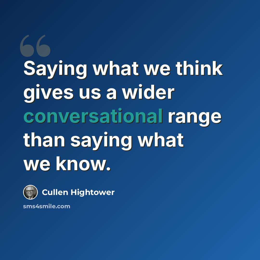 “Saying what we think gives us a wider conversational range than saying what we know.” quote by Cullen Hightower
