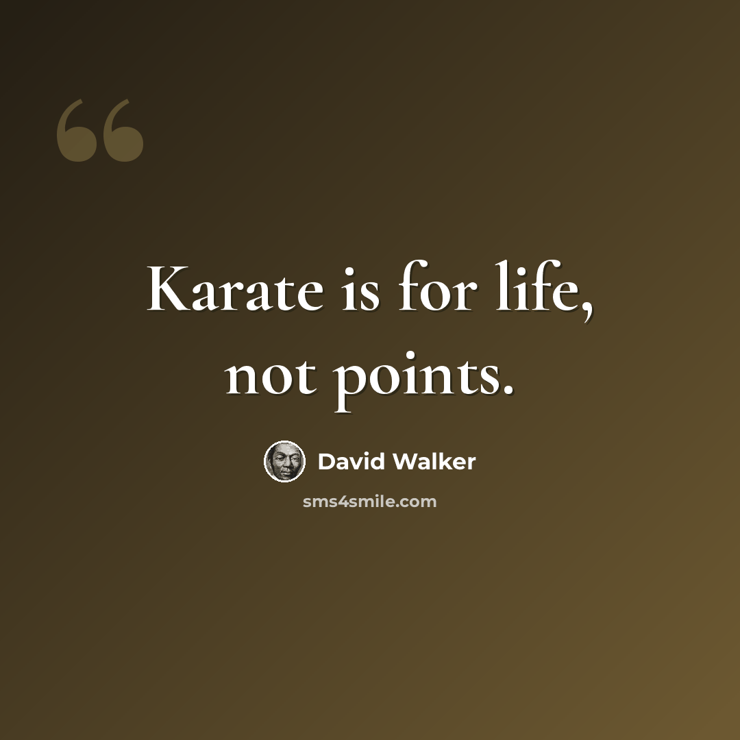 “Karate is for life, not points.” quote by David Walker