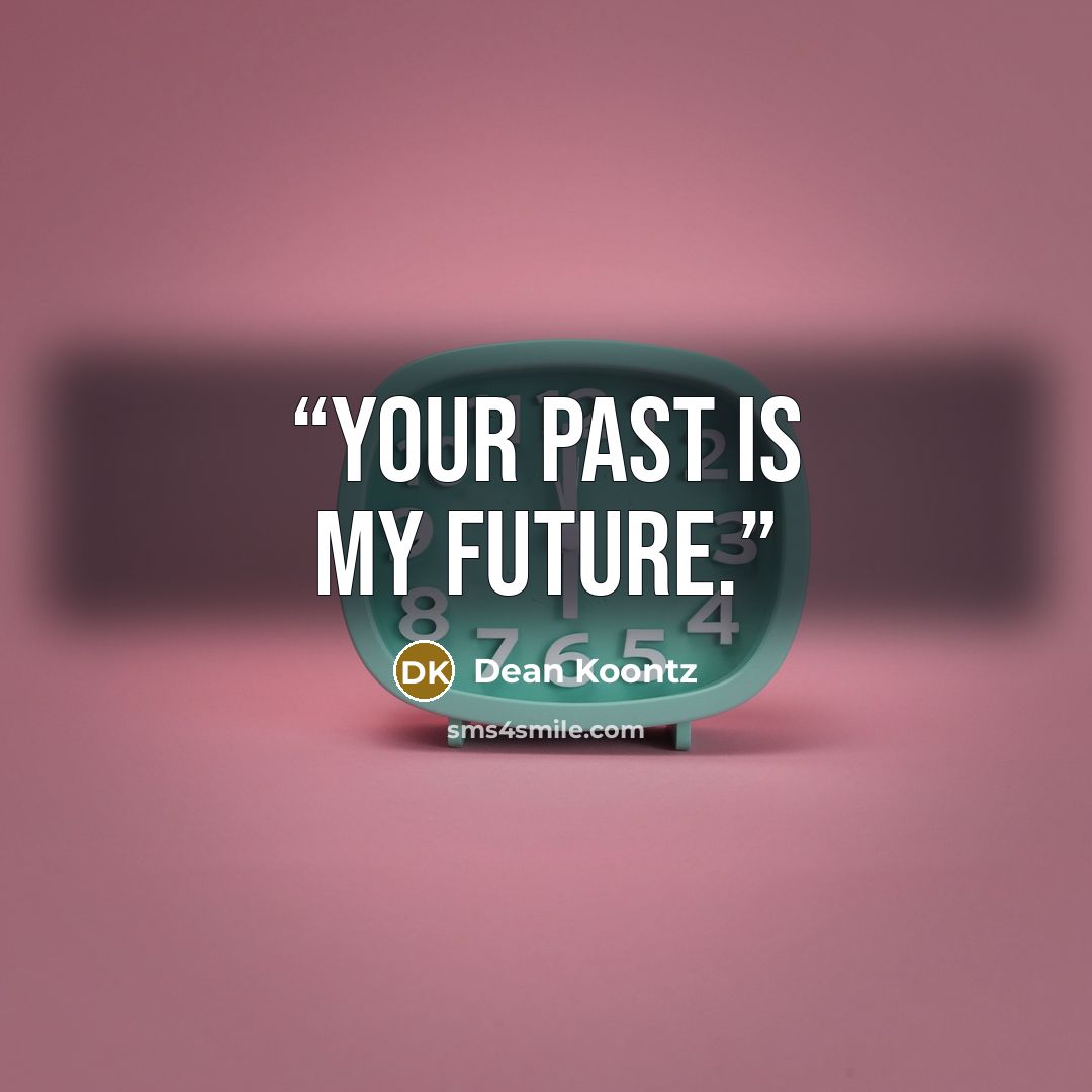 “Your past is my Future.” quote by Dean Koontz