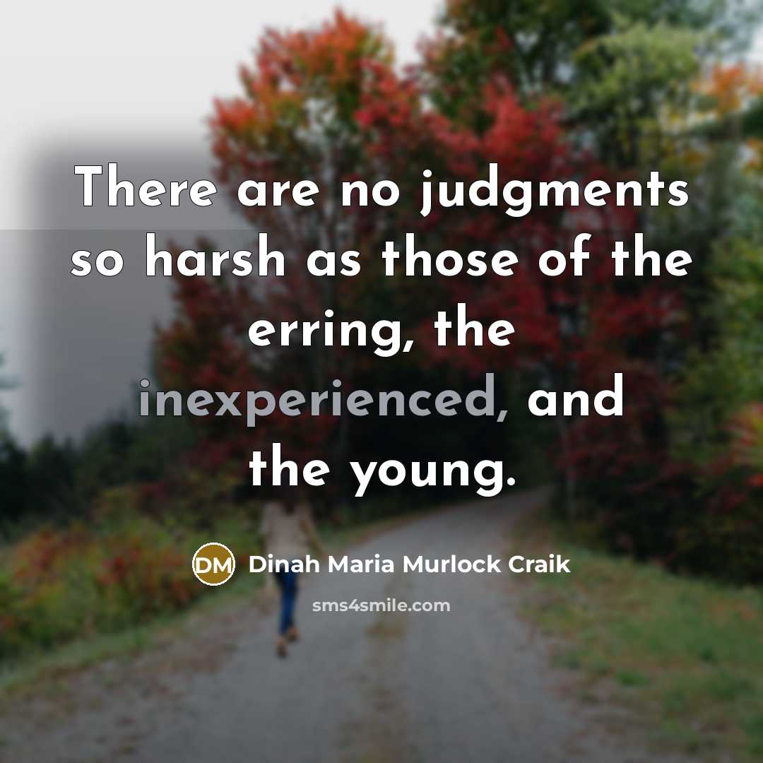 “There are no judgments so harsh as those of the erring, the inexperienced, and the young.” quote by Dinah Maria Murlock Craik