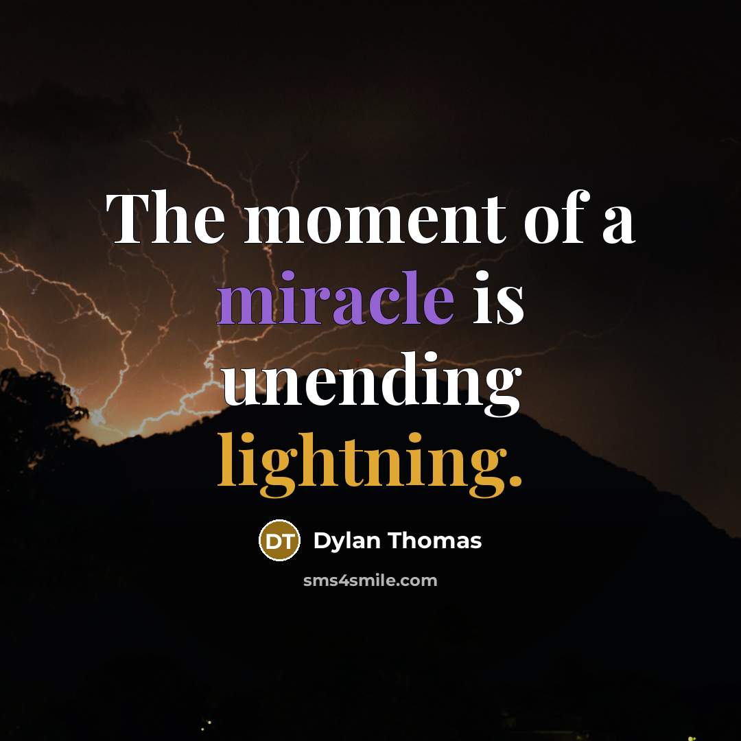 “The moment of a miracle is unending lightning.” quote by Dylan Thomas