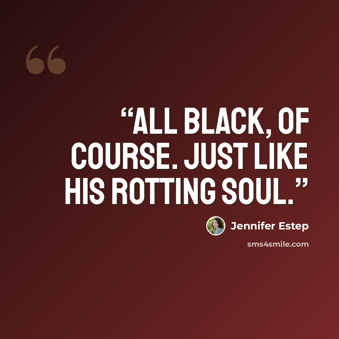 “All black, of course. Just like his rotting soul.” quote by Jennifer Estep
