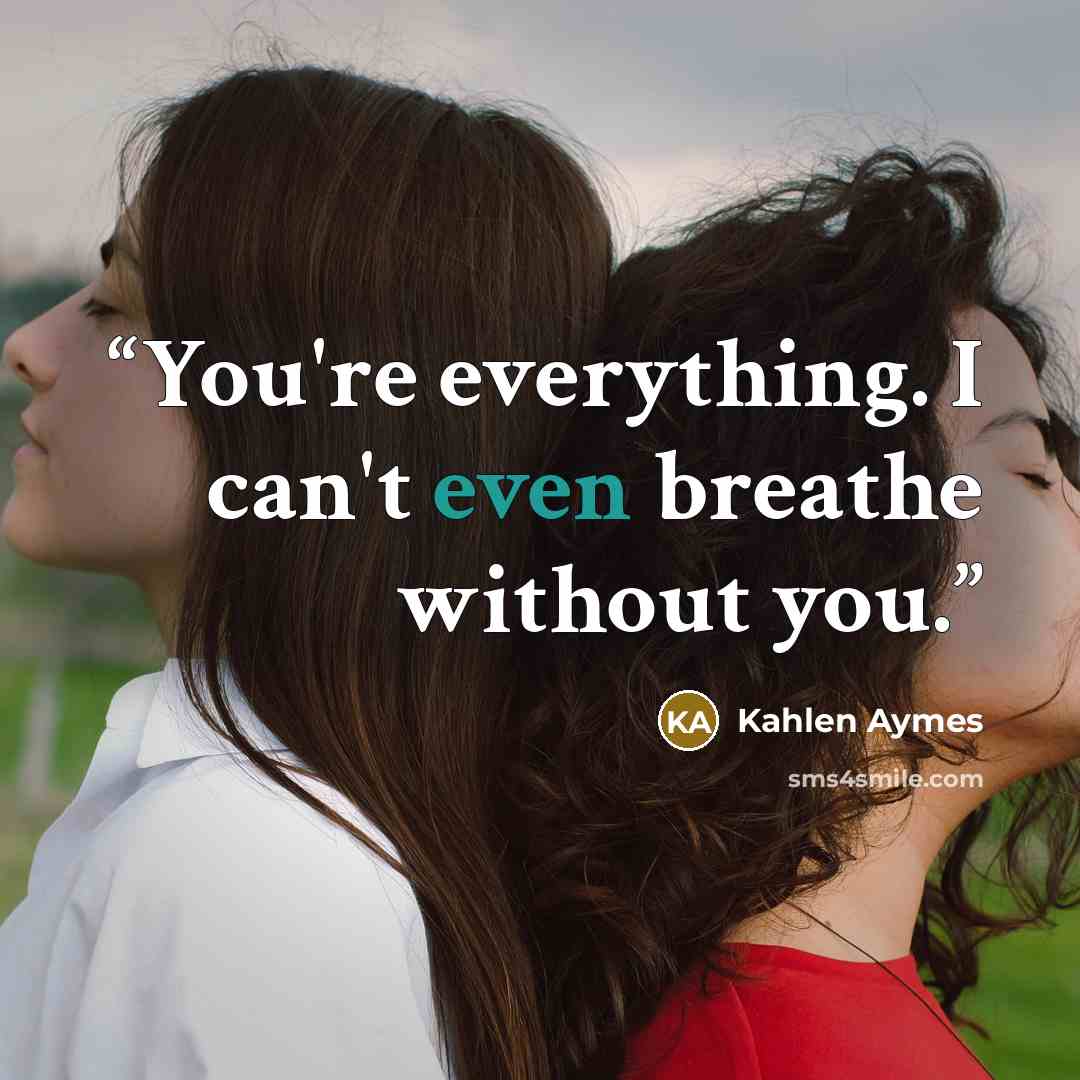 “You're everything. I can't even breathe without you.” quote by Kahlen Aymes