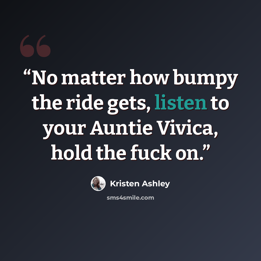 “No matter how bumpy the ride gets, listen to your Auntie Vivica, hold the fuck on.” quote by Kristen Ashley