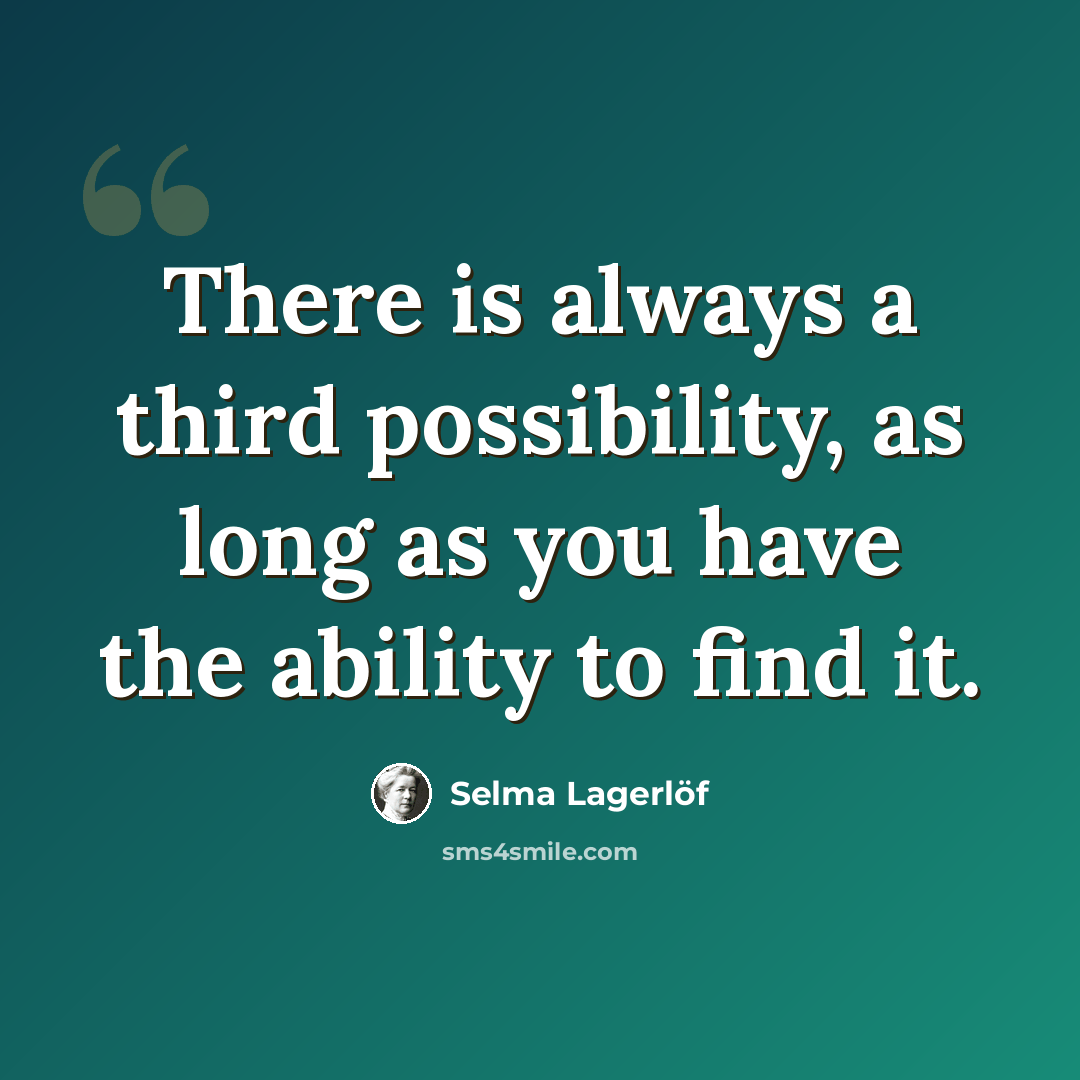 “There is always a third possibility, as long as you have the ability to find it.” quote by Selma Lagerlöf