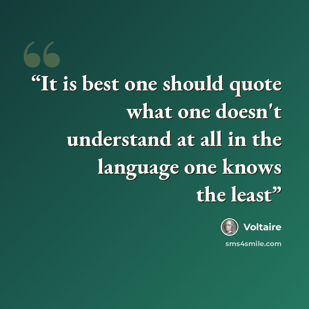 “It is best one should quote what one doesn't understand at all in the language one knows the least” quote by Voltaire