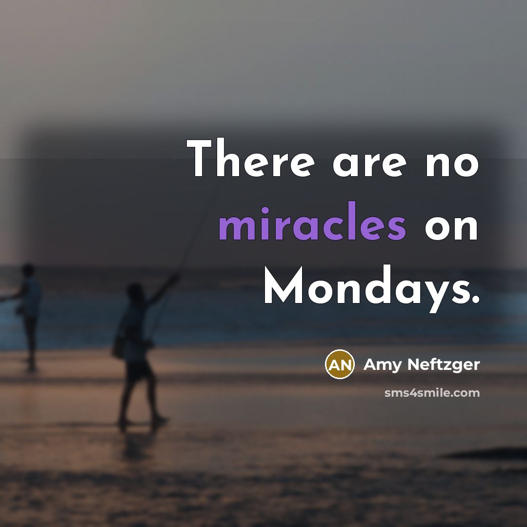 “There are no miracles on Mondays.” quote by Amy Neftzger