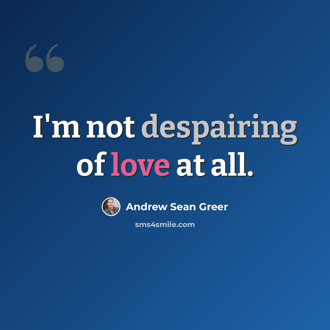 “I'm not despairing of love at all.” quote by Andrew Sean Greer