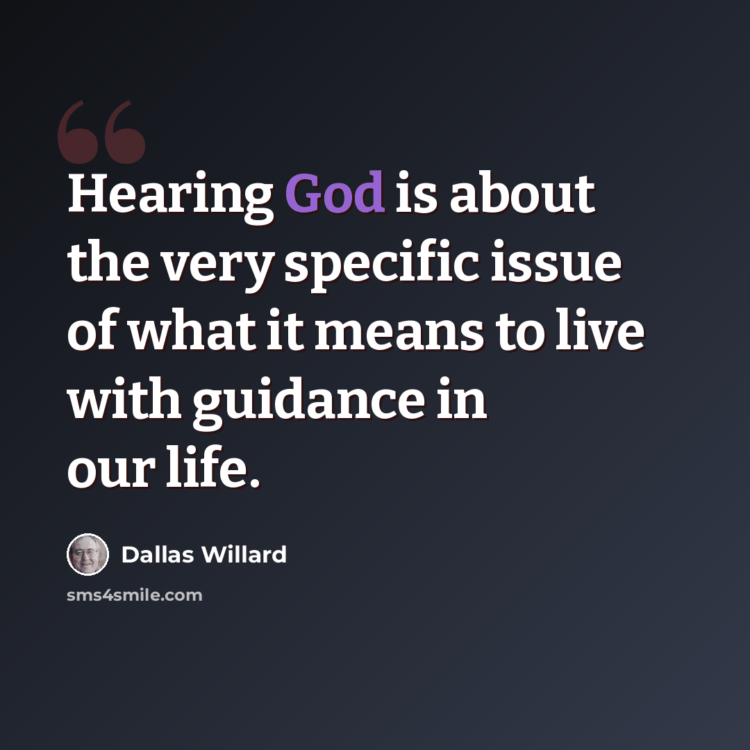 “Hearing God is about the very specific issue of what it means to live with guidance in our life.” quote by Dallas Willard