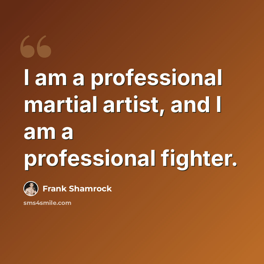 “I am a professional martial artist, and I am a professional fighter.” quote by Frank Shamrock