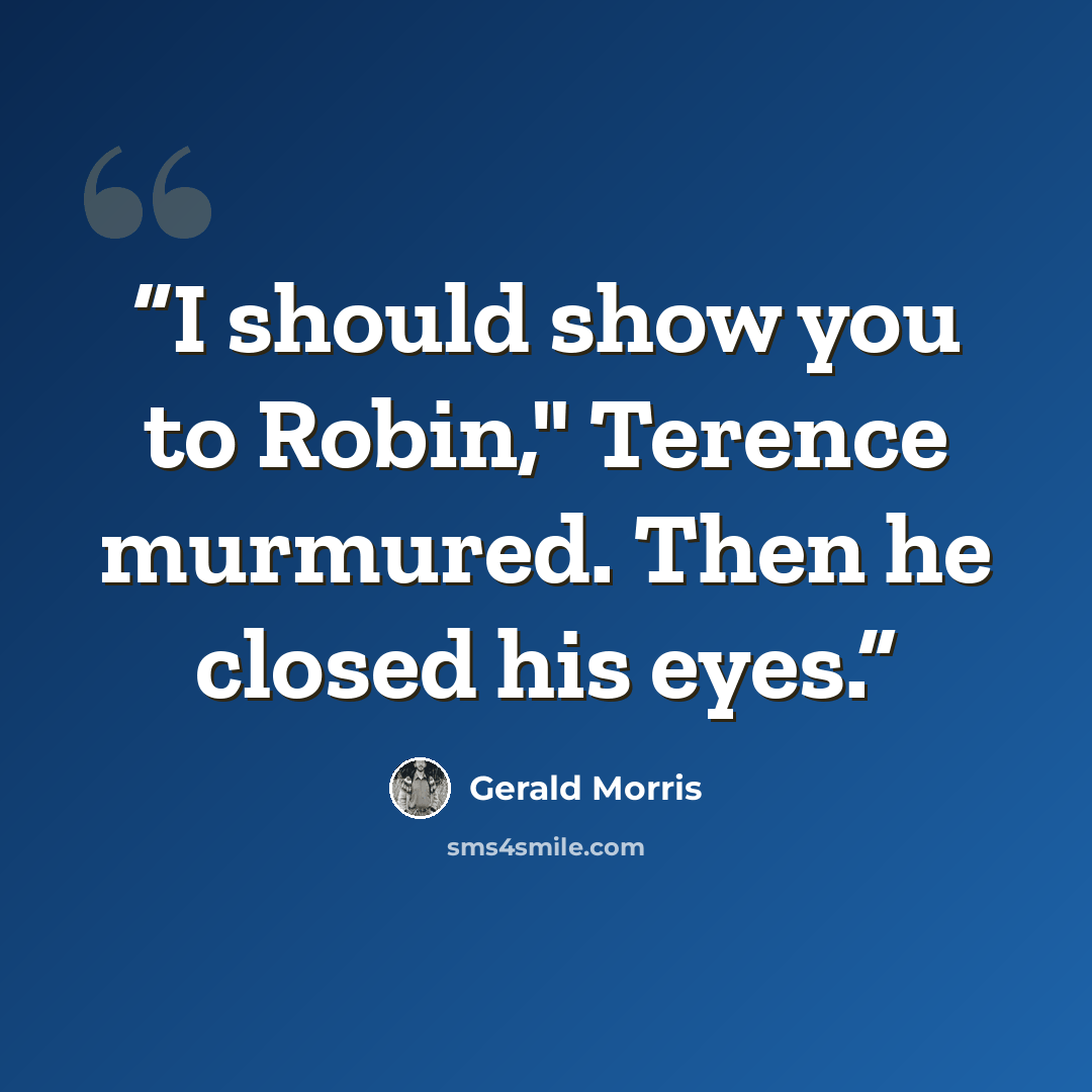 “I should show you to Robin," Terence murmured. Then he closed his eyes.” quote by Gerald Morris