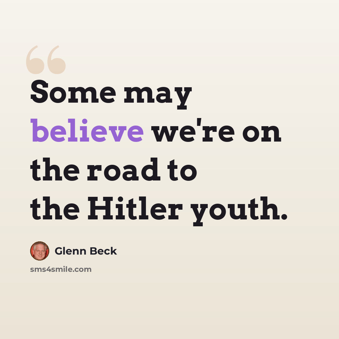 “Some may believe we're on the road to the Hitler youth.” quote by Glenn Beck