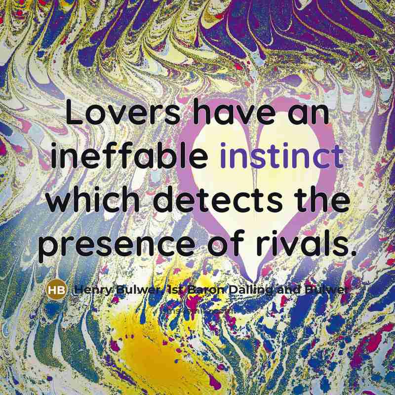 “Lovers have an ineffable instinct which detects the presence of rivals.” quote by Henry Bulwer, 1st Baron Dalling and Bulwer