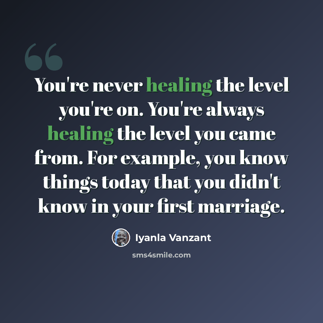 “You're never healing the level you're on. You're always healing the level you came from. For example, you know things today that you didn't know in your first marriage.” quote by Iyanla Vanzant