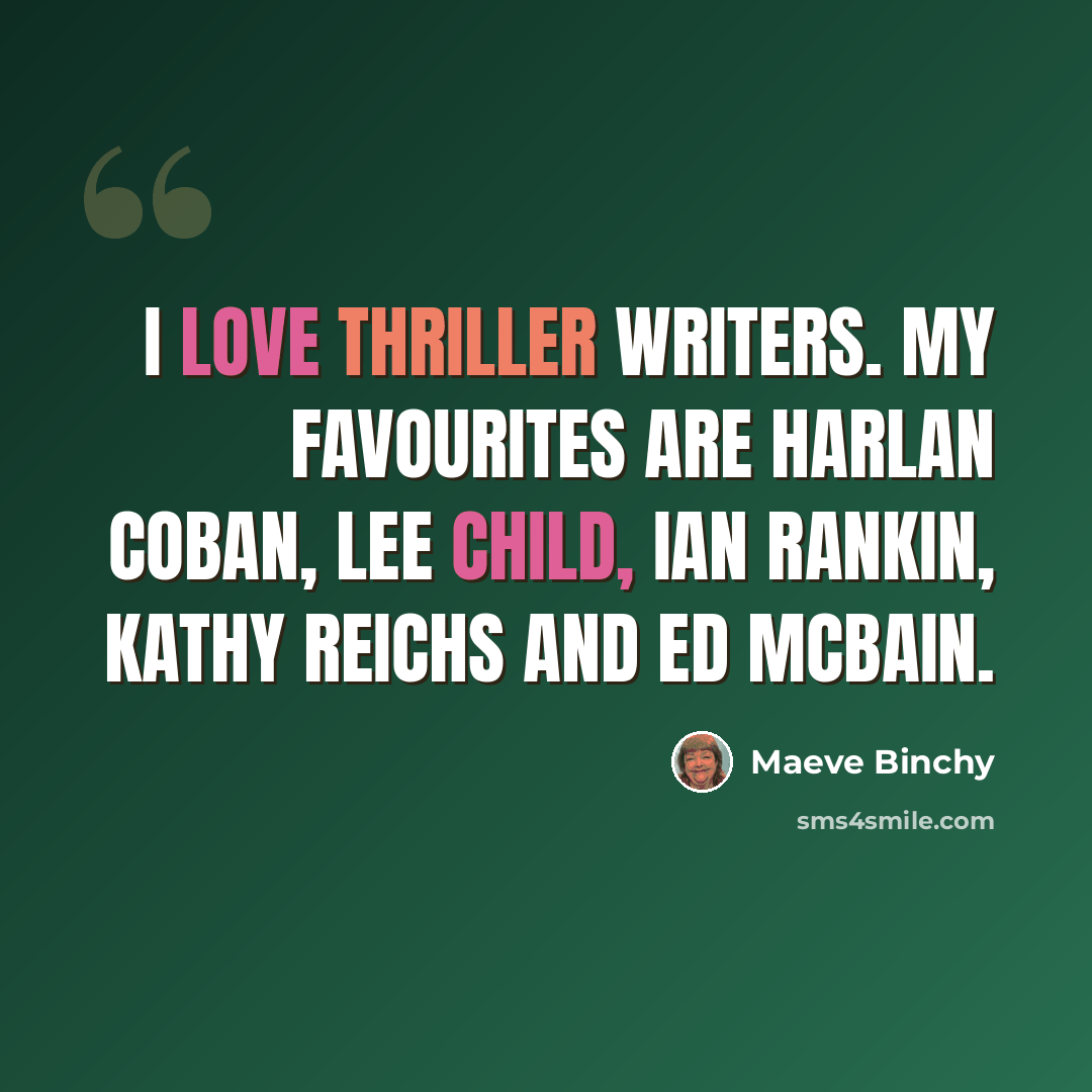 “I love thriller writers. My favourites are Harlan Coban, Lee Child, Ian Rankin, Kathy Reichs and Ed McBain.” quote by Maeve Binchy