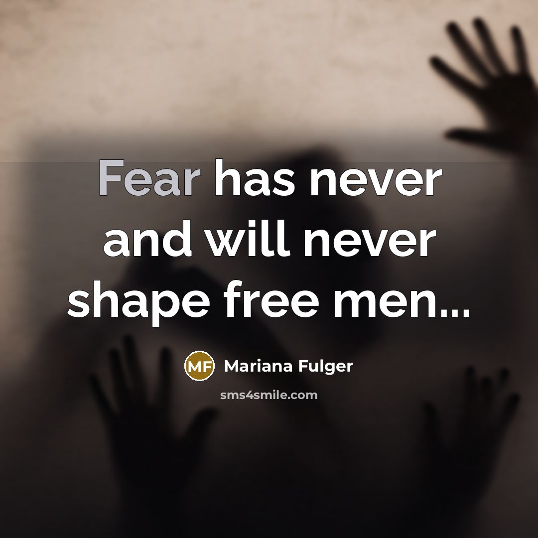 “Fear has never and will never shape free men...” quote by Mariana Fulger