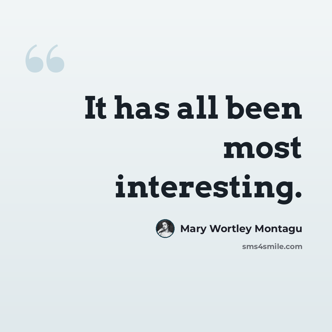 “It has all been most interesting.” quote by Mary Wortley Montagu